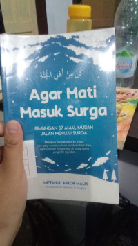 Agar Mati Masuk Surga : Bimbingan 37 Amal Mudah Jalan Menuju Surga