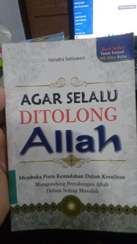 Agar Selalu Ditolong Allah : Membuka Pintu Kemudahan Dalam Kesulitan Mengundang Pertolongan Allah Dalam Setiap Masalah