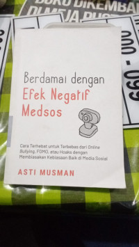 Berdamai Dengan Efek Negatif Medsos : Cara Terhebat Untuk Terbebas Dari Online Bullying, Fomo, Atau Hoaks Dengan Membiasakan Kebiasaan Baik Di Media Sosial.