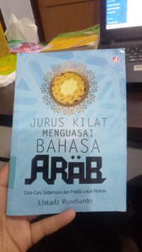 Jurus Kilat Menguasai Bahasa Arab : Cara - Cara Sederhana Dan Praktis Untuk Pemula