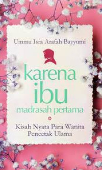Karena Ibu Madrasah Pertama : Kisah Nyata Para Wanita Ulama