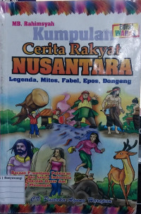 Kumpulan Cerita Rakyat Nusantara : Legenda, Mitos, Fabel, Epos, Dongeng