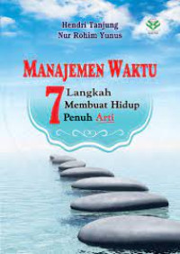 Manajemen Waktu : 7 langkah Membuat Hidup Penuh Arti