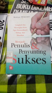 Menjadi Penulis dan Penyunting Sukses: Langkah Jitu Merangkai Kata Agar Komunikatif, Hidup, dan Memikat