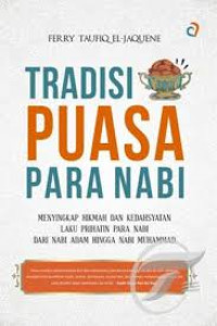 Tradisi Puasa Para Nabi : Menyingkap Hikmah Dan Kedahsyatan Laku Prihatin Para Nabi Dari Nabi Adam Hingga Nabi Muhammad